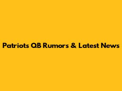 Patriots QB Rumors & Latest News