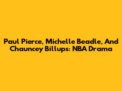 Paul Pierce, Michelle Beadle, And Chauncey Billups: NBA Drama