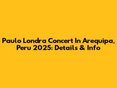 Paulo Londra Concert In Arequipa, Peru 2025: Details & Info