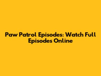 Paw Patrol Episodes: Watch Full Episodes Online