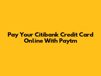 Pay Your Citibank Credit Card Online With Paytm