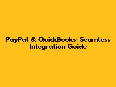 PayPal & QuickBooks: Seamless Integration Guide