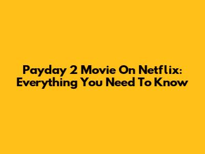 Payday 2 Movie On Netflix: Everything You Need To Know