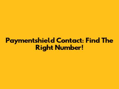 Paymentshield Contact: Find The Right Number!