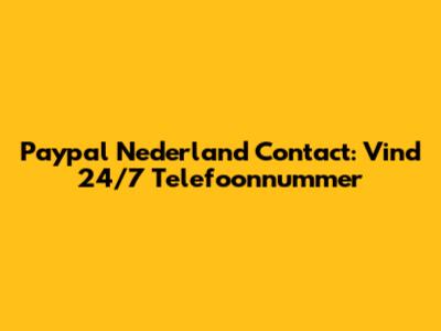 Paypal Nederland Contact: Vind 24/7 Telefoonnummer