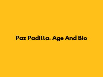 Paz Padilla: Age And Bio
