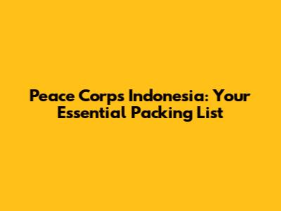 Peace Corps Indonesia: Your Essential Packing List