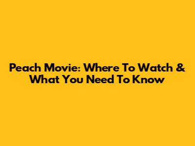 Peach Movie: Where To Watch & What You Need To Know
