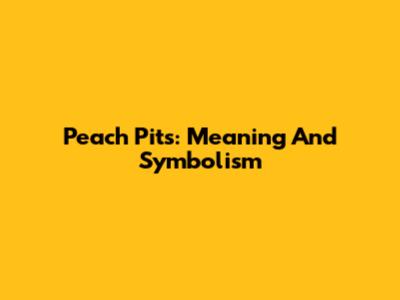 Peach Pits: Meaning And Symbolism