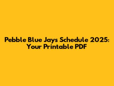 Pebble Blue Jays Schedule 2025: Your Printable PDF