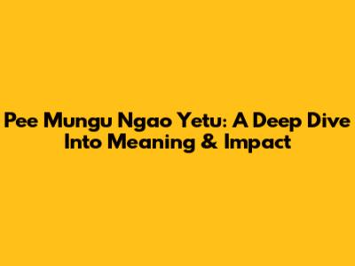 Pee Mungu Ngao Yetu: A Deep Dive Into Meaning & Impact