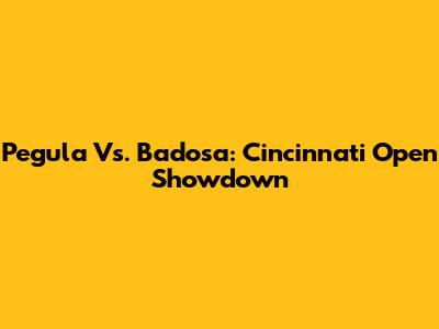 Pegula Vs. Badosa: Cincinnati Open Showdown