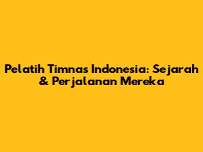 Pelatih Timnas Indonesia: Sejarah & Perjalanan Mereka