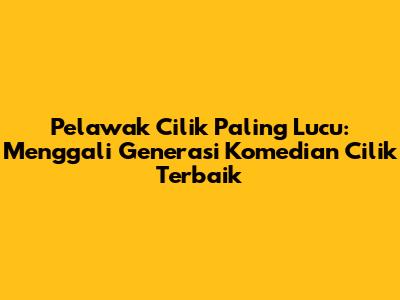 Pelawak Cilik Paling Lucu: Menggali Generasi Komedian Cilik Terbaik