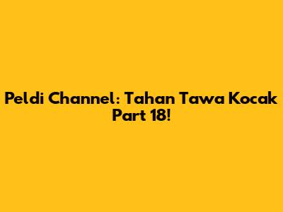 Peldi Channel: Tahan Tawa Kocak Part 18!