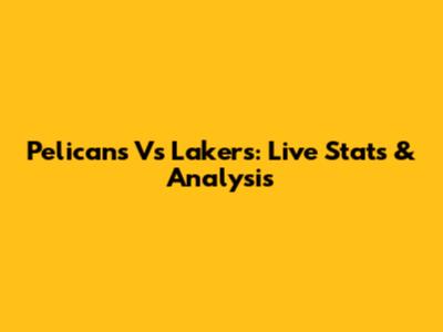 Pelicans Vs Lakers: Live Stats & Analysis