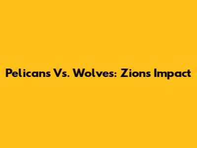 Pelicans Vs. Wolves: Zion's Impact