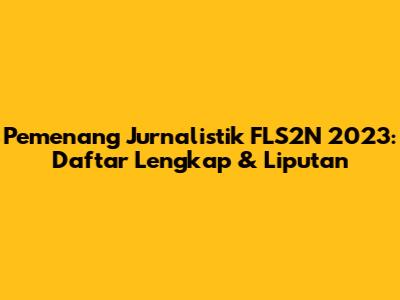 Pemenang Jurnalistik FLS2N 2023: Daftar Lengkap & Liputan