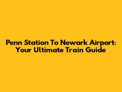 Penn Station To Newark Airport: Your Ultimate Train Guide