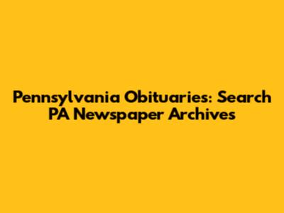 Pennsylvania Obituaries: Search PA Newspaper Archives