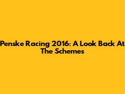 Penske Racing 2016: A Look Back At The Schemes