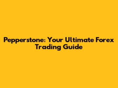 Pepperstone: Your Ultimate Forex Trading Guide