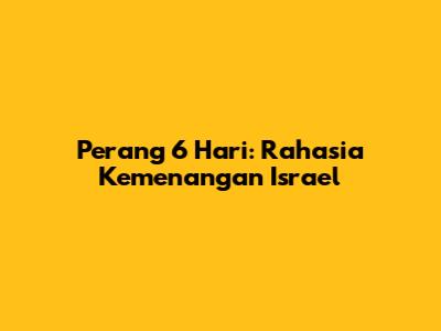 Perang 6 Hari: Rahasia Kemenangan Israel