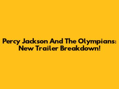 Percy Jackson And The Olympians: New Trailer Breakdown!