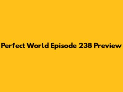 Perfect World Episode 238 Preview