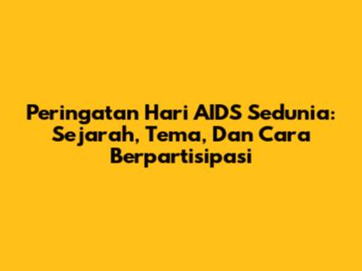 Peringatan Hari AIDS Sedunia: Sejarah, Tema, Dan Cara Berpartisipasi