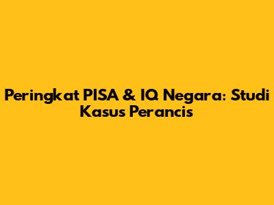 Peringkat PISA & IQ Negara: Studi Kasus Perancis