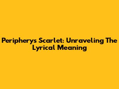 Periphery's Scarlet: Unraveling The Lyrical Meaning