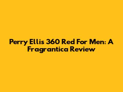 Perry Ellis 360 Red For Men: A Fragrantica Review