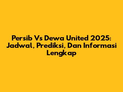 Persib Vs Dewa United 2025: Jadwal, Prediksi, Dan Informasi Lengkap