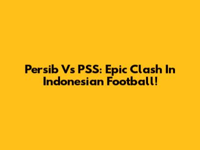Persib Vs PSS: Epic Clash In Indonesian Football!