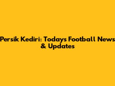 Persik Kediri: Today's Football News & Updates