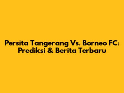 Persita Tangerang Vs. Borneo FC: Prediksi & Berita Terbaru