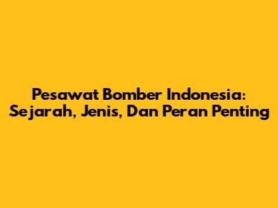 Pesawat Bomber Indonesia: Sejarah, Jenis, Dan Peran Penting
