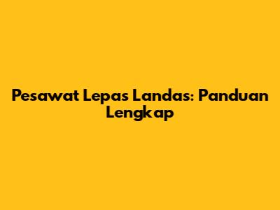 Pesawat Lepas Landas: Panduan Lengkap