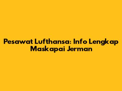 Pesawat Lufthansa: Info Lengkap Maskapai Jerman