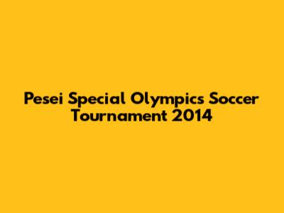 Pesei Special Olympics Soccer Tournament 2014