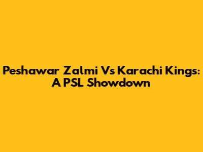 Peshawar Zalmi Vs Karachi Kings: A PSL Showdown