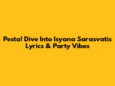 Pesta! Dive Into Isyana Sarasvati's Lyrics & Party Vibes