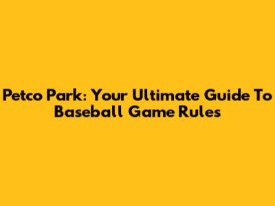 Petco Park: Your Ultimate Guide To Baseball Game Rules