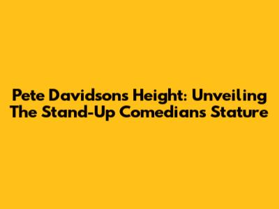 Pete Davidson's Height: Unveiling The Stand-Up Comedian's Stature