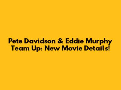 Pete Davidson & Eddie Murphy Team Up: New Movie Details!