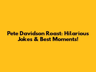 Pete Davidson Roast: Hilarious Jokes & Best Moments!
