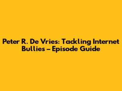 Peter R. De Vries: Tackling Internet Bullies – Episode Guide