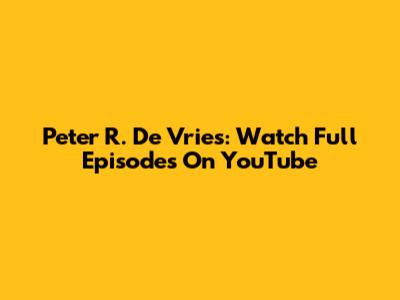 Peter R. De Vries: Watch Full Episodes On YouTube