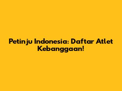 Petinju Indonesia: Daftar Atlet Kebanggaan!